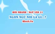 Ngôn ngữ nói là gì? Đặc điểm cơ bản của ngôn ngữ nói là gì? Ngữ Văn lớp 11